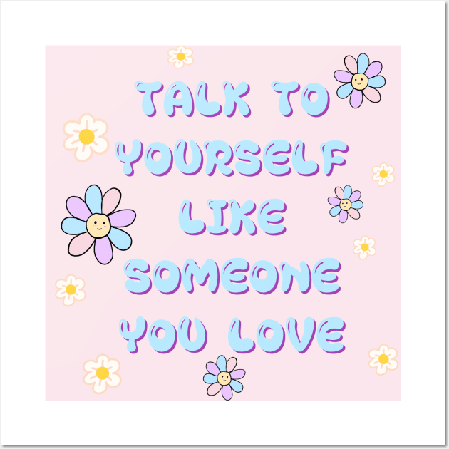 TALK TO YOURSELF LIKE SOMEONE YOU LOVE Wall Art by zzzozzo